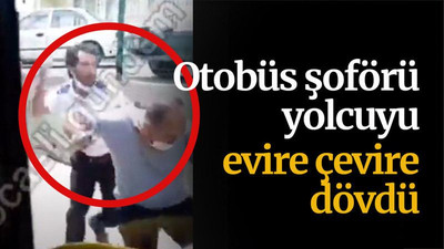 Otobüs şoförü yolcuyu evire çevire dövdü